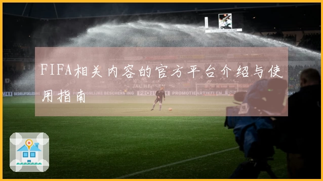 FIFA相关内容的官方平台介绍与使用指南